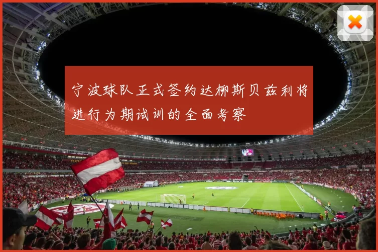 宁波球队正式签约达柳斯贝兹利将进行为期试训的全面考察
