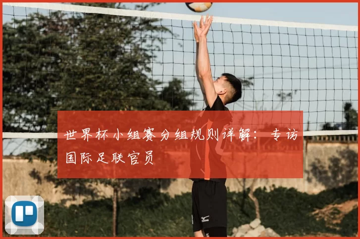 世界杯小组赛分组规则详解：专访国际足联官员