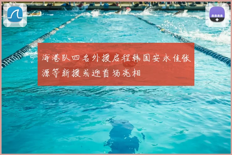 海港队四名外援启程韩国安永佳张源等新援或迎首场亮相