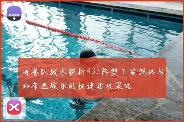 海港队战术解析433阵型下安佩姆与加布里埃尔的快速进攻策略