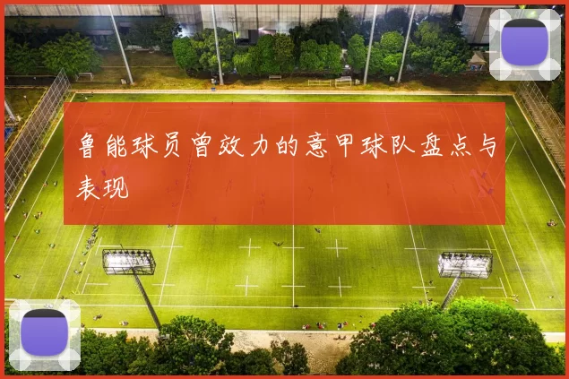 鲁能球员曾效力的意甲球队盘点与表现