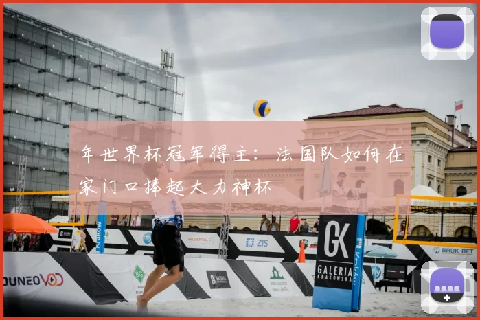 年世界杯冠军得主：法国队如何在家门口捧起大力神杯