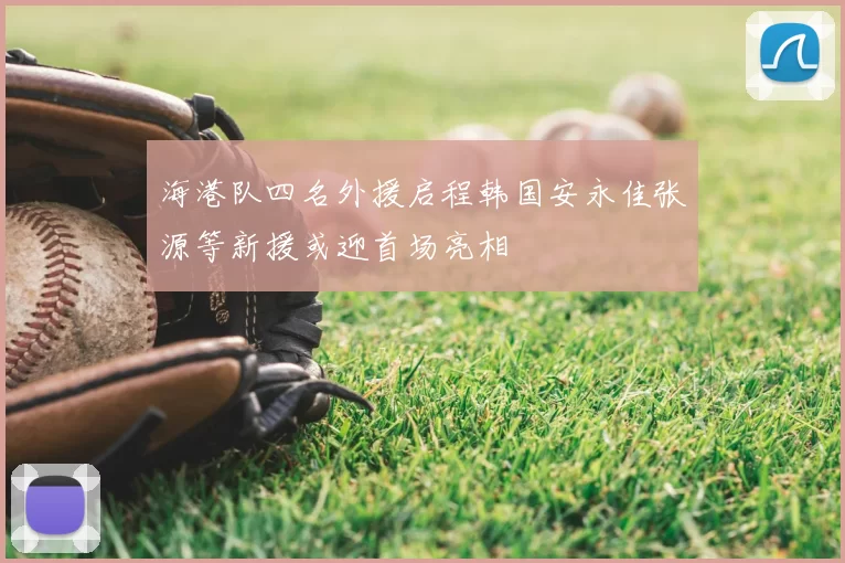 海港队四名外援启程韩国安永佳张源等新援或迎首场亮相