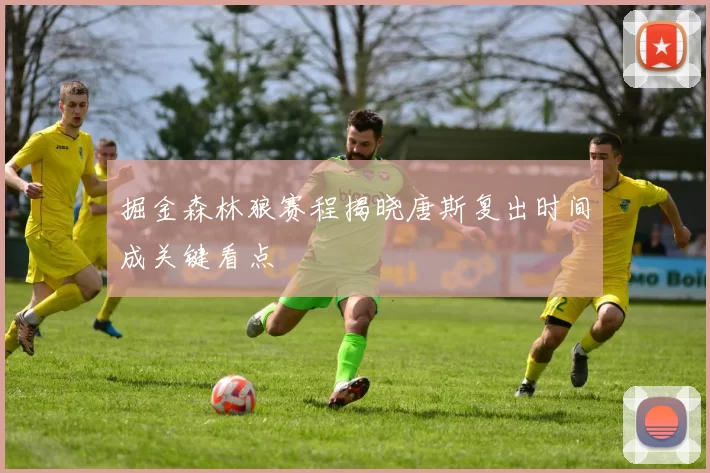 掘金森林狼赛程揭晓唐斯复出时间成关键看点