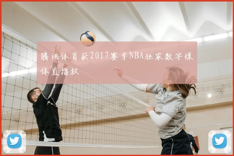 腾讯体育获2017赛季NBA独家数字媒体直播权