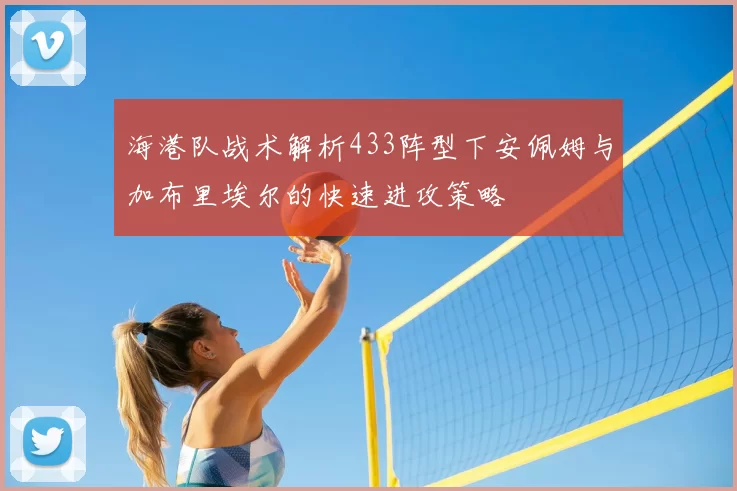 海港队战术解析433阵型下安佩姆与加布里埃尔的快速进攻策略